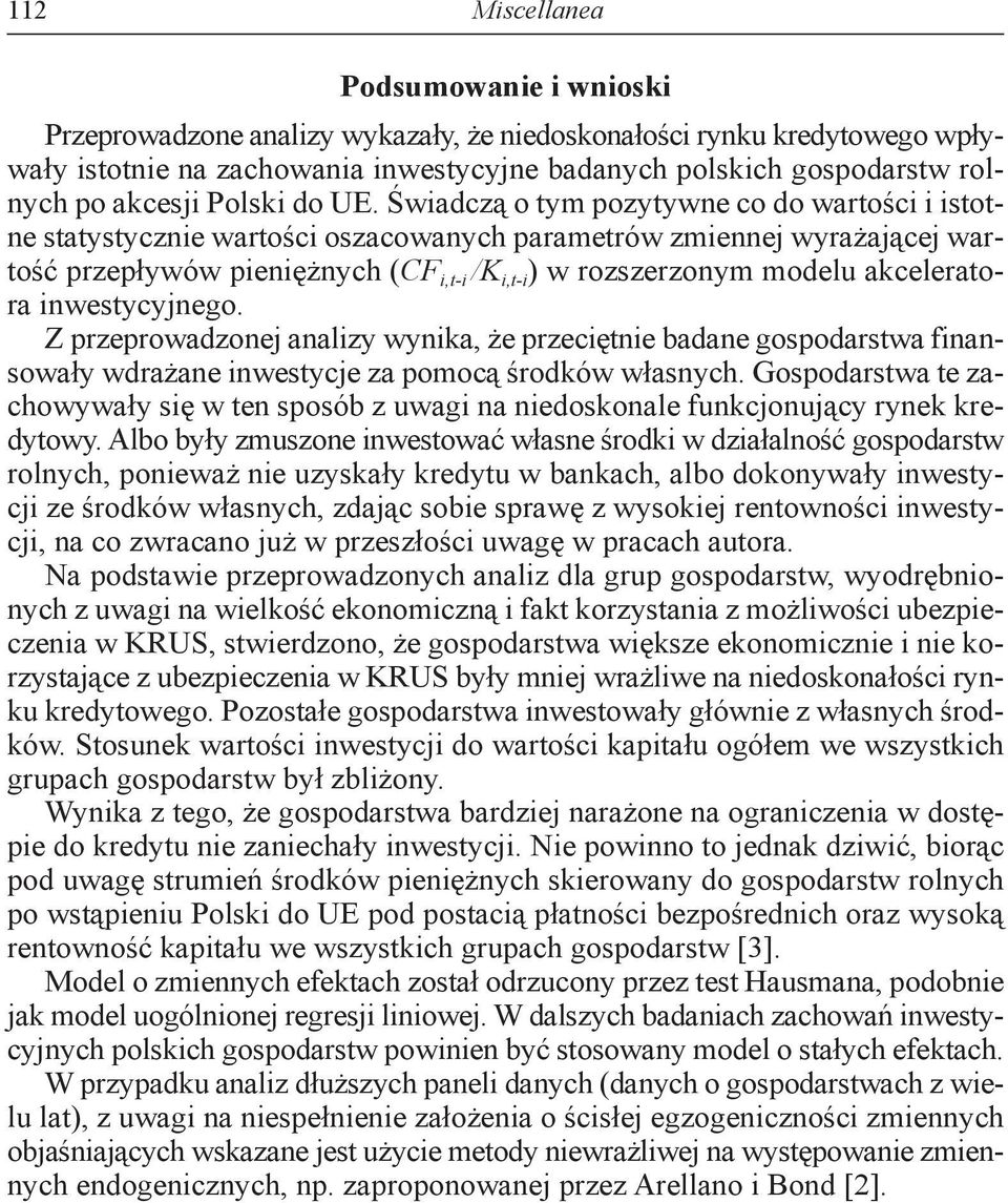 Świadczą o tym pozytywne co do wartości i istotne statystycznie wartości oszacowanych parametrów zmiennej wyrażającej wartość przepływów pieniężnych (CF i,t-i /K i,t-i ) w rozszerzonym modelu