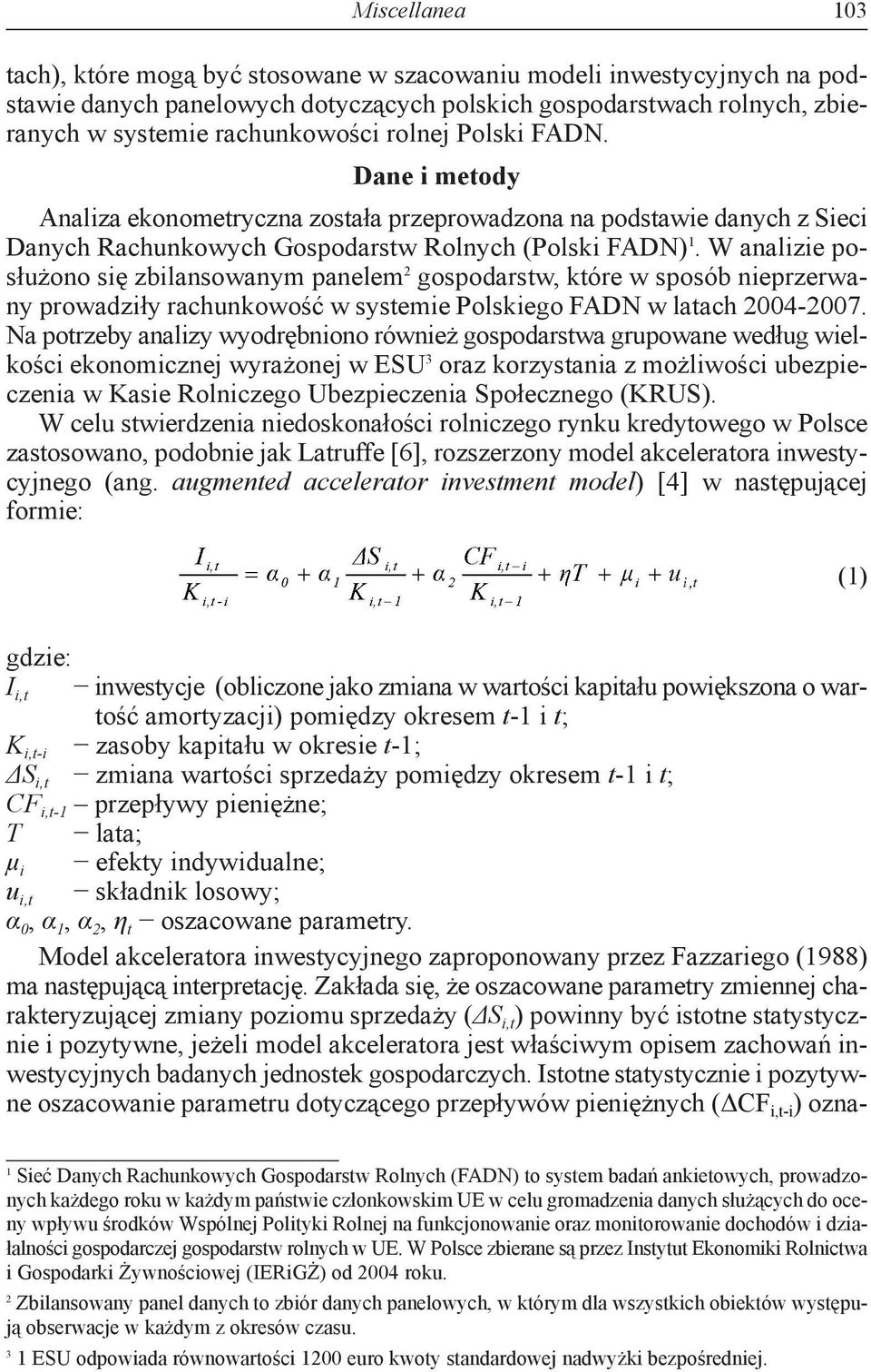 W analizie posłużono się zbilansowanym panelem 2 gospodarstw, które w sposób nieprzerwany prowadziły rachunkowość w systemie Polskiego FADN w latach 2004-2007.