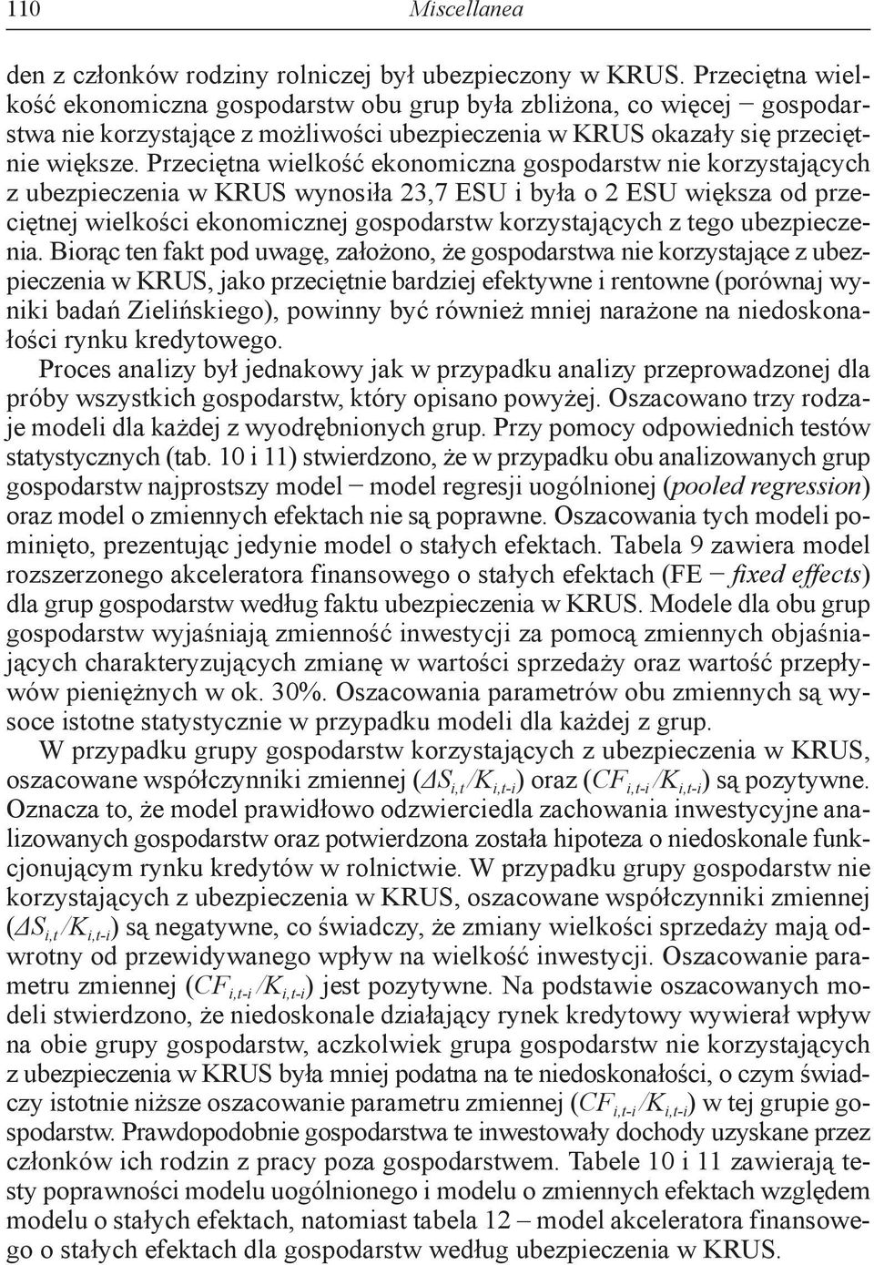 Przeciętna wielkość ekonomiczna gospodarstw nie korzystających z ubezpieczenia w KRUS wynosiła 23,7 ESU i była o 2 ESU większa od przeciętnej wielkości ekonomicznej gospodarstw korzystających z tego