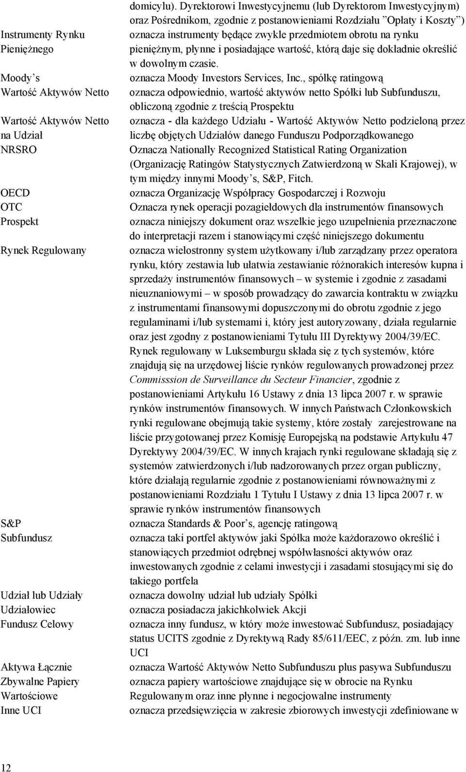 Dyrektorowi Inwestycyjnemu (lub Dyrektorom Inwestycyjnym) oraz Pośrednikom, zgodnie z postanowieniami Rozdziału Opłaty i Koszty ) oznacza instrumenty będące zwykle przedmiotem obrotu na rynku