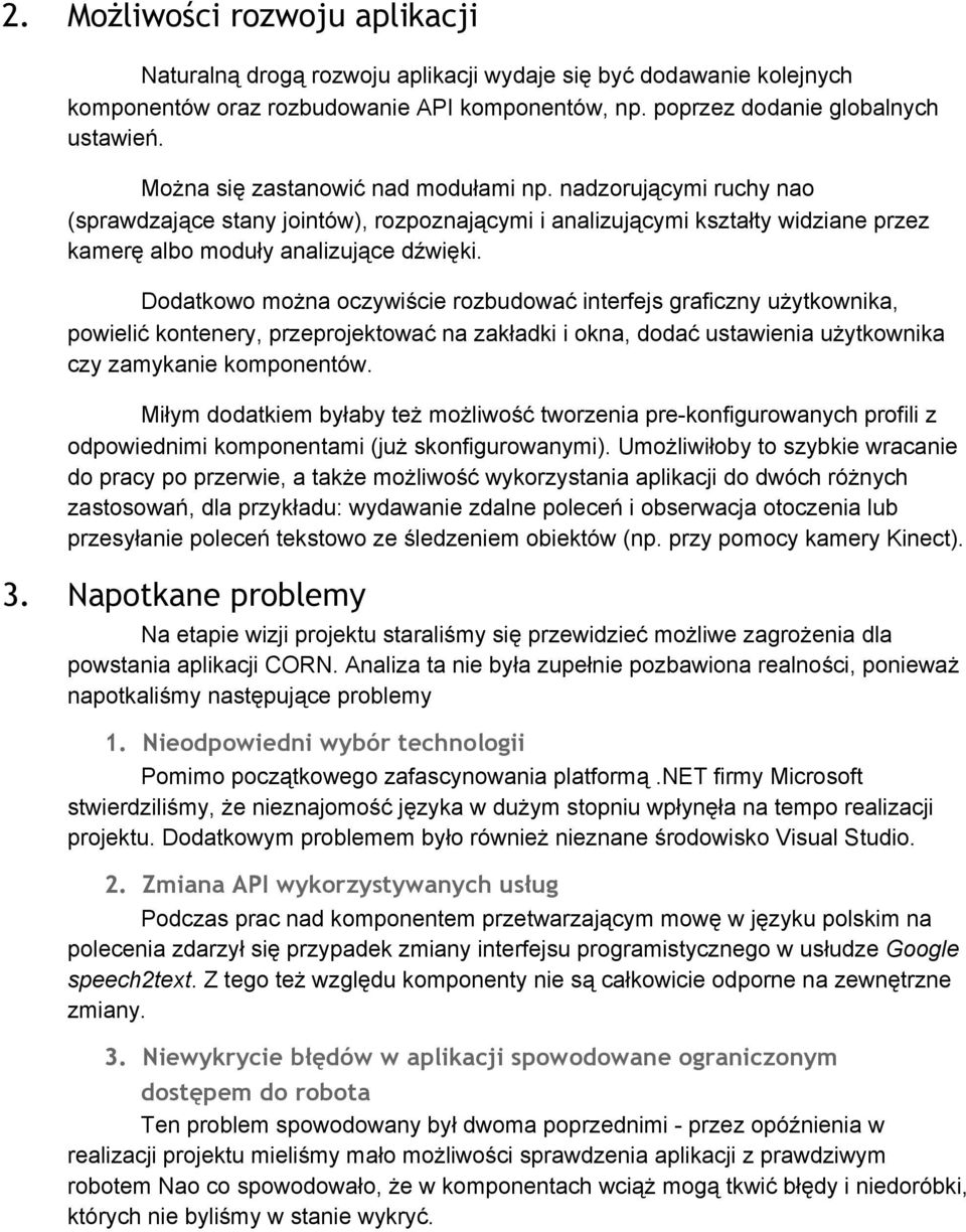 Dodatkowo można oczywiście rozbudować interfejs graficzny użytkownika, powielić kontenery, przeprojektować na zakładki i okna, dodać ustawienia użytkownika czy zamykanie komponentów.