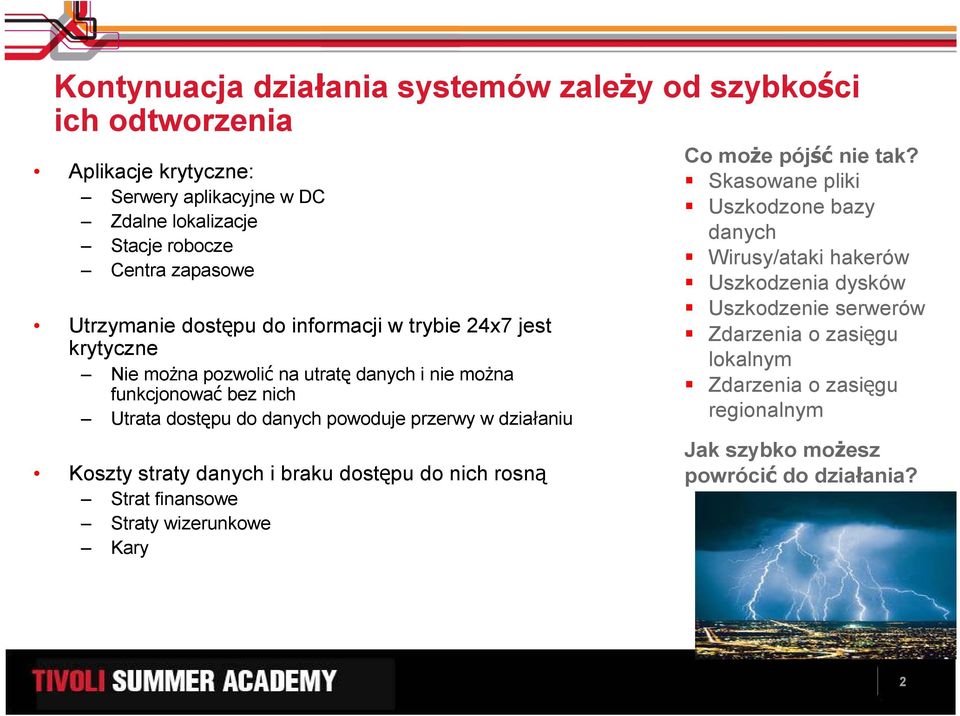 przerwy w działaniu Koszty straty danych i braku dostępu do nich rosną Strat finansowe Straty wizerunkowe Kary Co moŝe pójść nie tak?