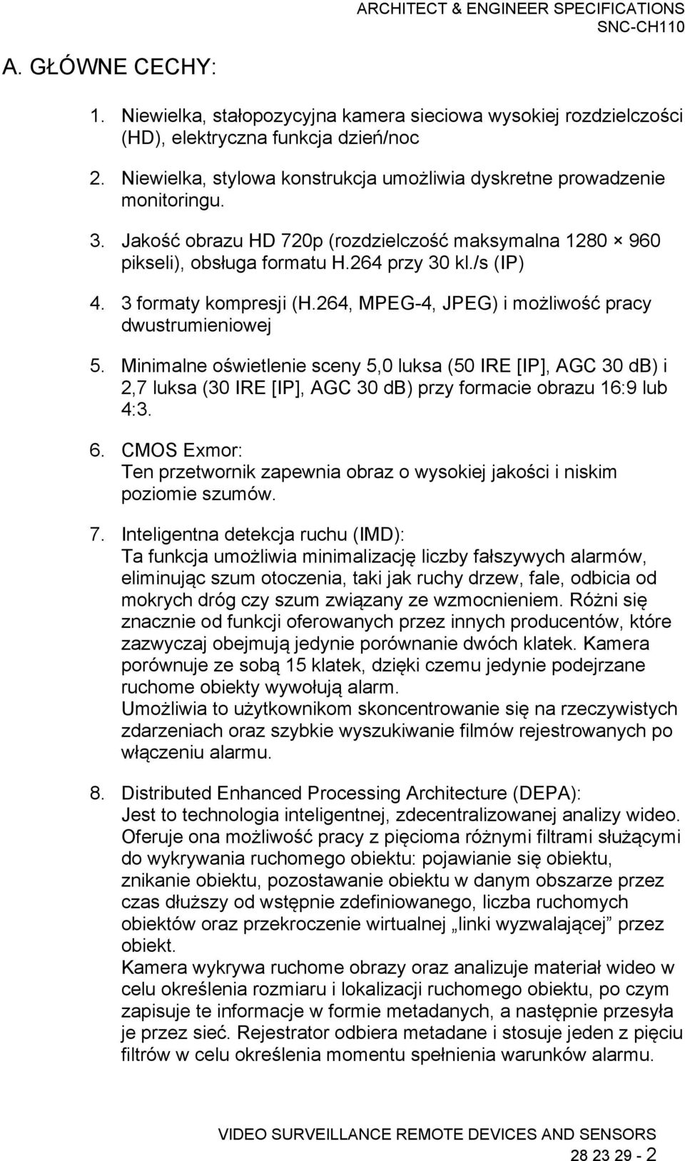 Minimalne oświetlenie sceny 5,0 luksa (50 IRE [IP], AGC 30 db) i 2,7 luksa (30 IRE [IP], AGC 30 db) przy formacie obrazu 16:9 lub 4:3. 6.