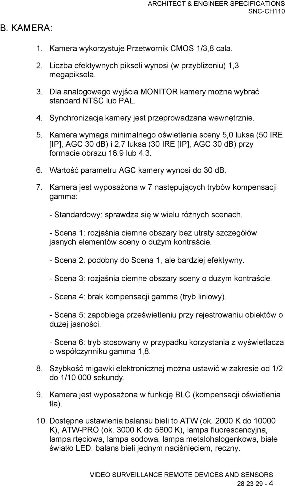 Kamera wymaga minimalnego oświetlenia sceny 5,0 luksa (50 IRE [IP], AGC 30 db) i 2,7 luksa (30 IRE [IP], AGC 30 db) przy formacie obrazu 16:9 lub 4:3. 6. Wartość parametru AGC kamery wynosi do 30 db.