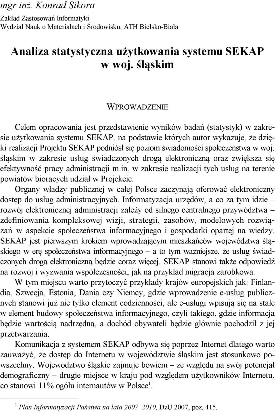 śląskim WPROWADZENIE Celem opracowania jest przedstawienie wyników badań (statystyk) w zakresie użytkowania systemu SEKAP, na podstawie których autor wykazuje, że dzięki realizacji Projektu SEKAP