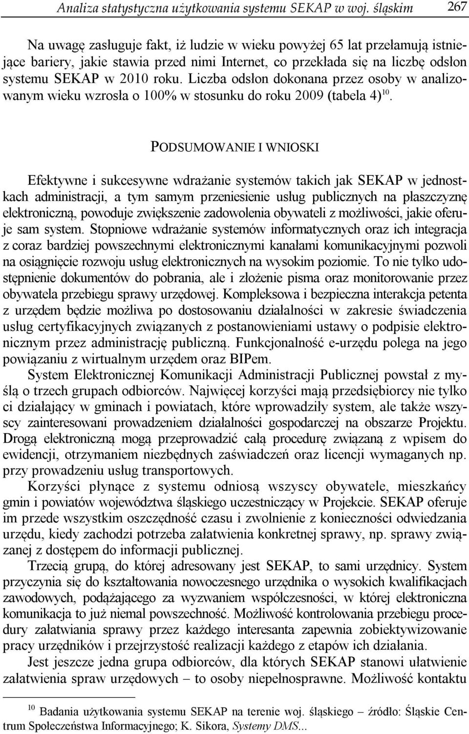 Liczba odsłon dokonana przez osoby w analizowanym wieku wzrosła o 100% w stosunku do roku 2009 (tabela 4) 10.