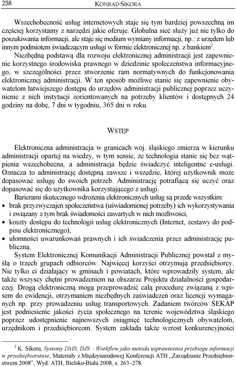 Niezbędną podstawą dla rozwoju elektronicznej administracji jest zapewnienie korzystnego środowiska prawnego w dziedzinie społeczeństwa informacyjnego, w szczególności przez stworzenie ram