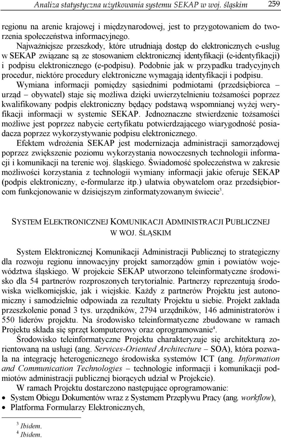 Podobnie jak w przypadku tradycyjnych procedur, niektóre procedury elektroniczne wymagają identyfikacji i podpisu.