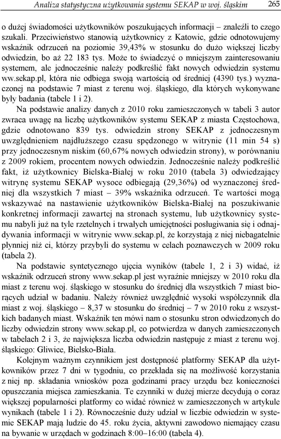 Może to świadczyć o mniejszym zainteresowaniu systemem, ale jednocześnie należy podkreślić fakt nowych odwiedzin systemu ww.sekap.pl, która nie odbiega swoją wartością od średniej (4390 tys.