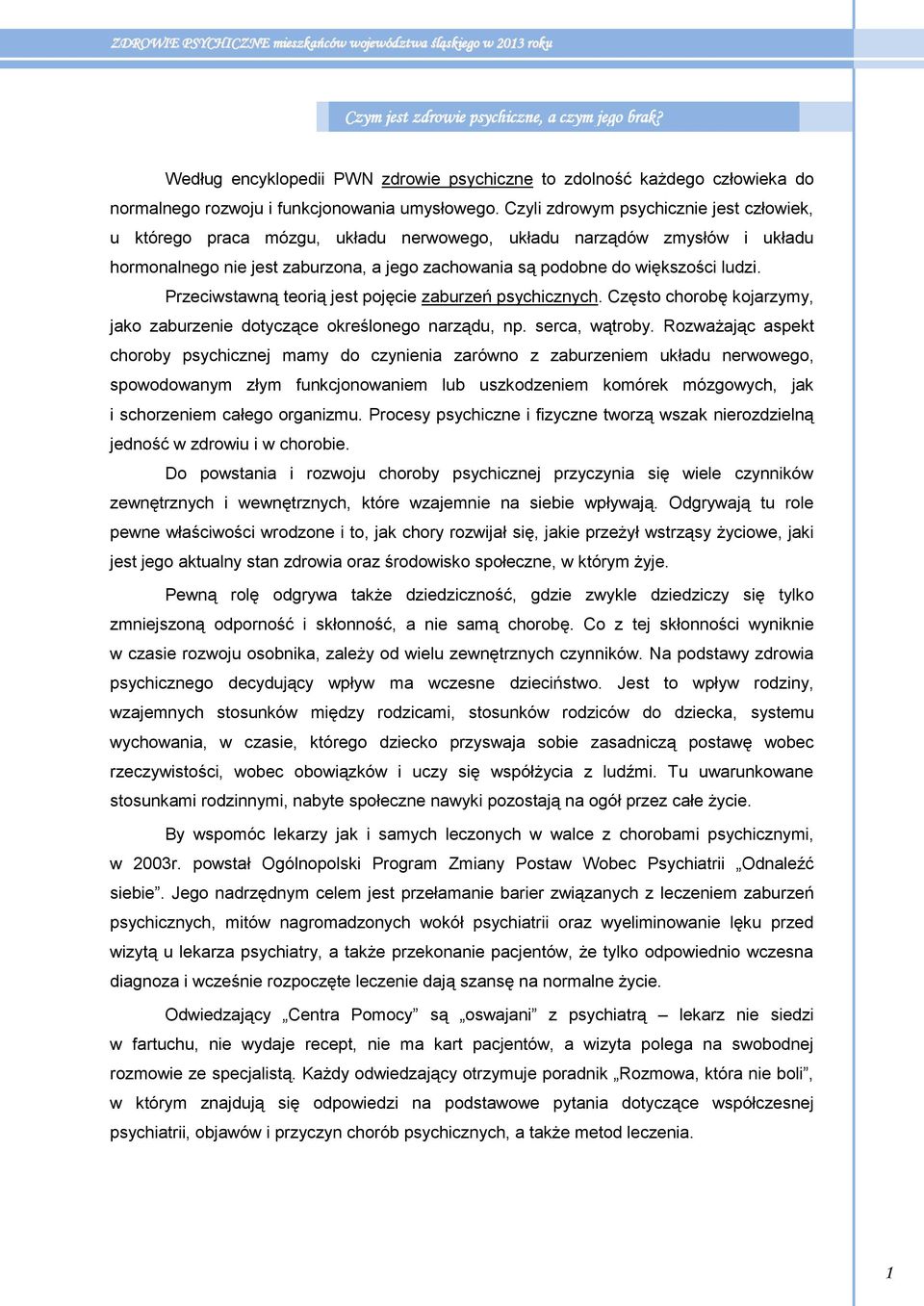 Przeciwstawną teorią jest pojęcie zaburzeń psychicznych. Często chorobę kojarzymy, jako zaburzenie dotyczące określonego narządu, np. serca, wątroby.