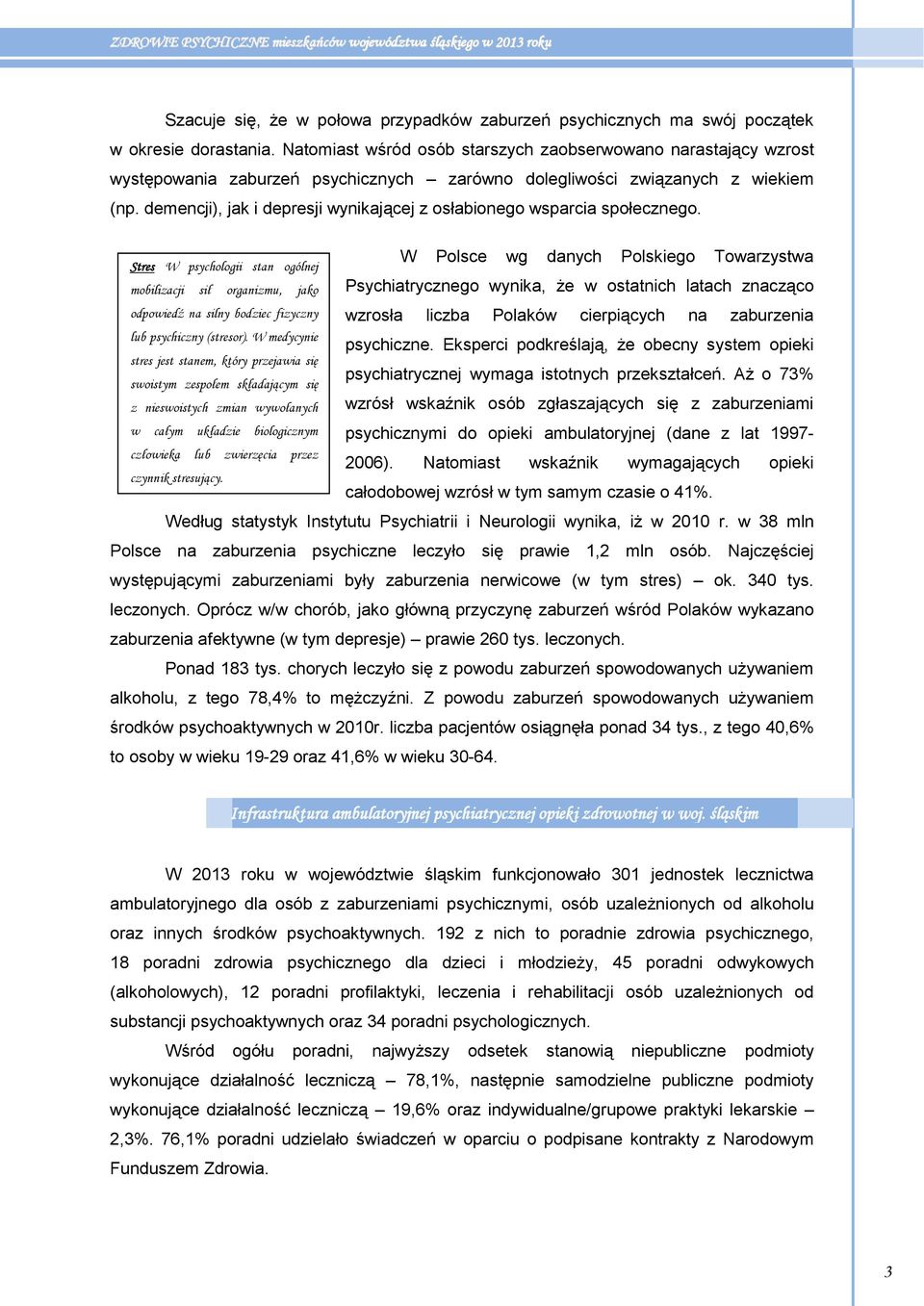 demencji), jak i depresji wynikającej z osłabionego wsparcia społecznego. Stres W psychologii stan ogólnej mobilizacji sił organizmu, jako odpowiedź na silny bodziec fizyczny lub psychiczny (stresor).