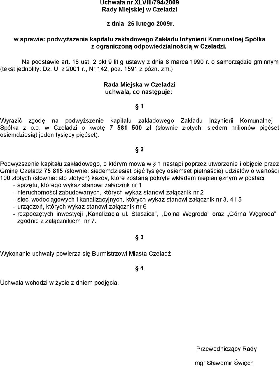 2 Podwyższenie kapitału zakławego, o którym mowa w 1 nastąpi poprzez utworzenie i objęcie przez Gminę Czeladź 75 815 (słownie: siedemdziesiąt pięć tysięcy osiemset piętnaście) udziałów o wartości 100