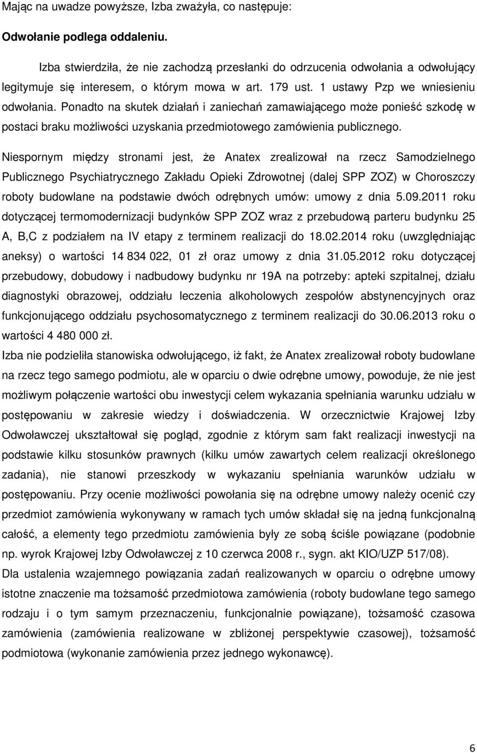 Ponadto na skutek działań i zaniechań zamawiającego może ponieść szkodę w postaci braku możliwości uzyskania przedmiotowego zamówienia publicznego.