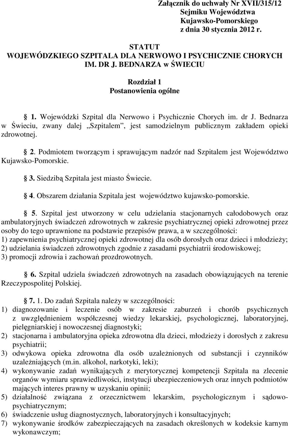 Bednarza w Świeciu, zwany dalej Szpitalem, jest samodzielnym publicznym zakładem opieki zdrowotnej. 2. Podmiotem tworzącym i sprawującym nadzór nad Szpitalem jest Województwo Kujawsko-Pomorskie. 3.