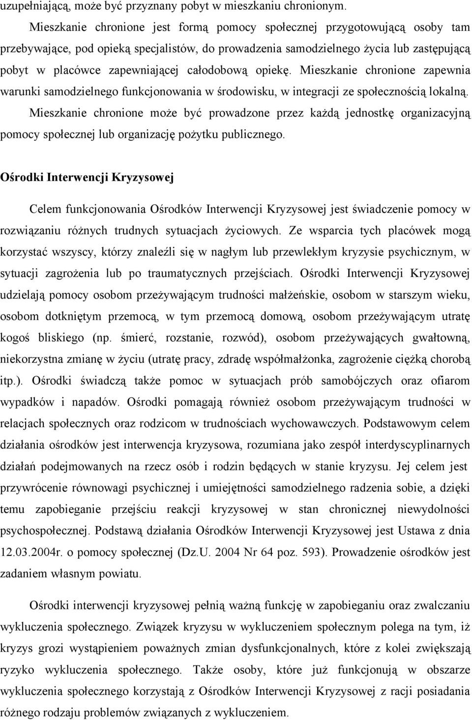 całodobową opiekę. Mieszkanie chronione zapewnia warunki samodzielnego funkcjonowania w środowisku, w integracji ze społecznością lokalną.