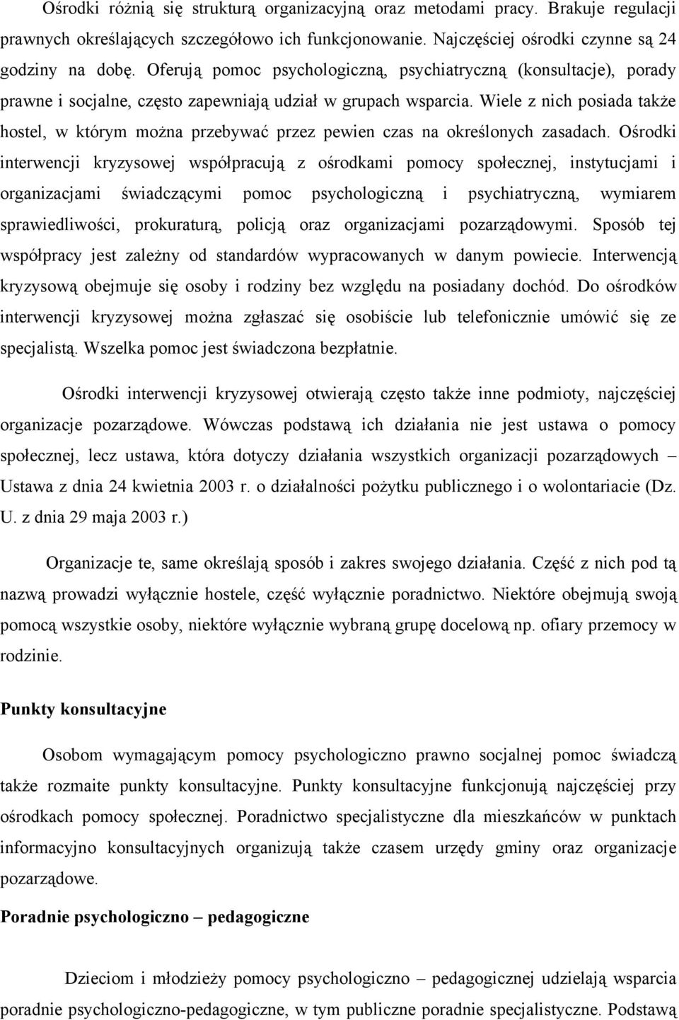 Wiele z nich posiada także hostel, w którym można przebywać przez pewien czas na określonych zasadach.