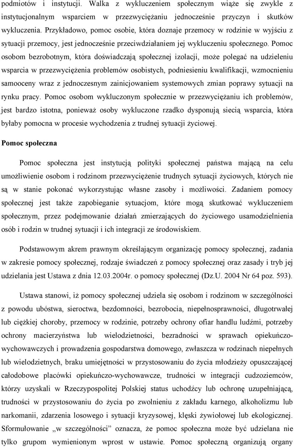 Pomoc osobom bezrobotnym, która doświadczają społecznej izolacji, może polegać na udzieleniu wsparcia w przezwyciężenia problemów osobistych, podniesieniu kwalifikacji, wzmocnieniu samooceny wraz z