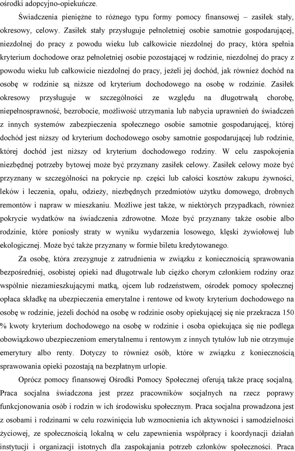 osobie pozostającej w rodzinie, niezdolnej do pracy z powodu wieku lub całkowicie niezdolnej do pracy, jeżeli jej dochód, jak również dochód na osobę w rodzinie są niższe od kryterium dochodowego na