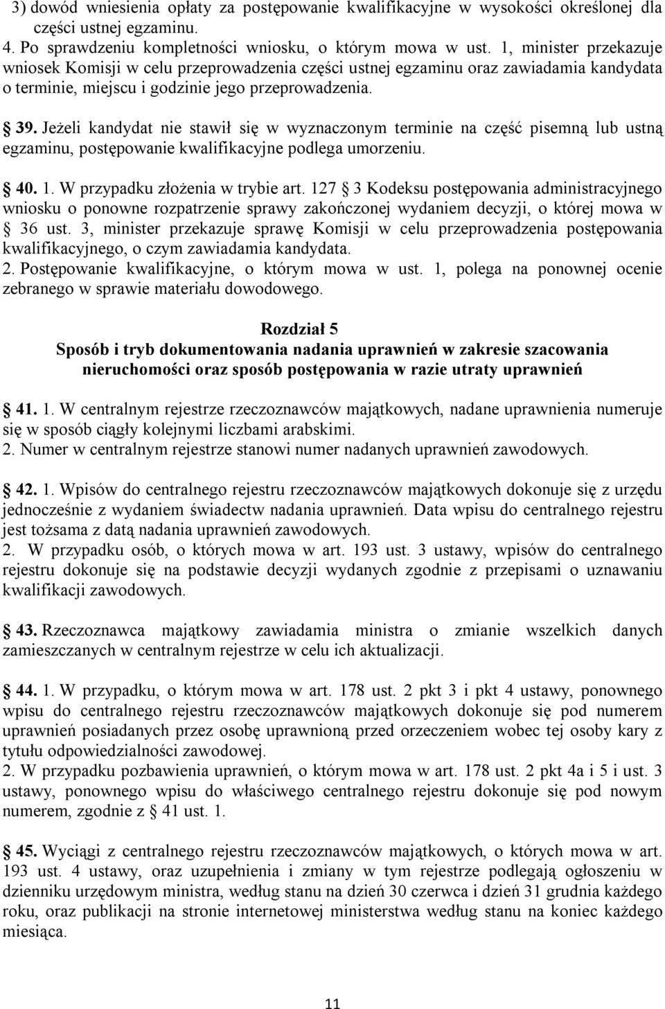 Jeżeli kandydat nie stawił się w wyznaczonym terminie na część pisemną lub ustną egzaminu, postępowanie kwalifikacyjne podlega umorzeniu. 40. 1. W przypadku złożenia w trybie art.