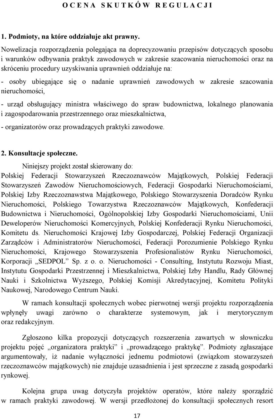 uzyskiwania uprawnień oddziałuje na: - osoby ubiegające się o nadanie uprawnień zawodowych w zakresie szacowania nieruchomości, - urząd obsługujący ministra właściwego do spraw budownictwa, lokalnego