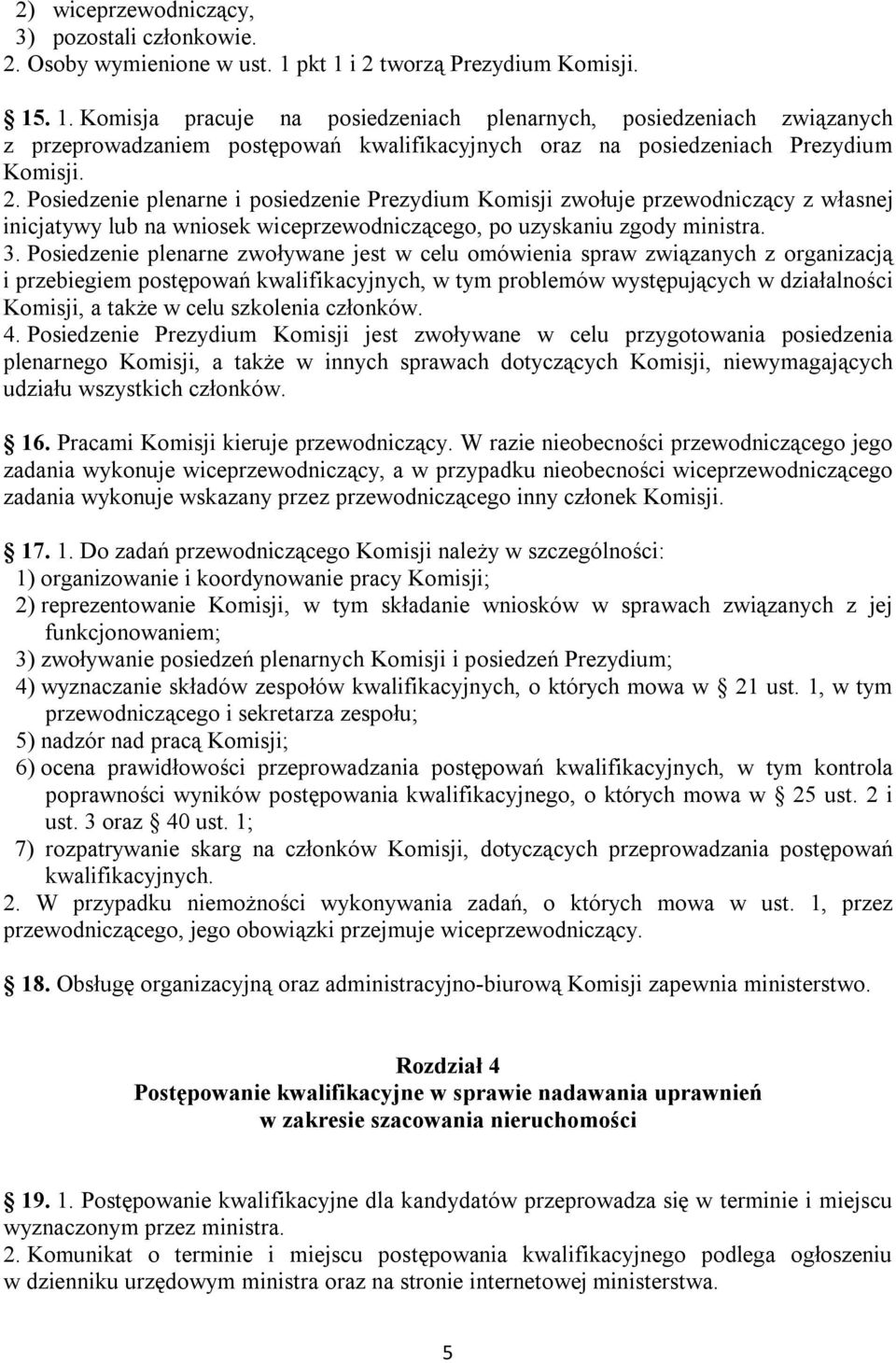 2. Posiedzenie plenarne i posiedzenie Prezydium Komisji zwołuje przewodniczący z własnej inicjatywy lub na wniosek wiceprzewodniczącego, po uzyskaniu zgody ministra. 3.