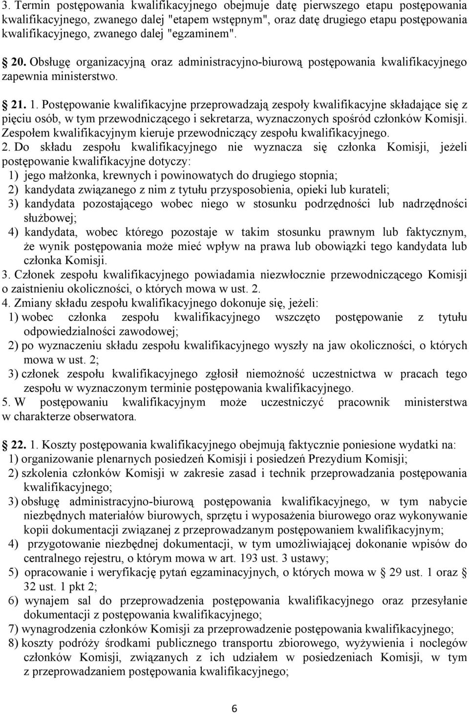 Postępowanie kwalifikacyjne przeprowadzają zespoły kwalifikacyjne składające się z pięciu osób, w tym przewodniczącego i sekretarza, wyznaczonych spośród członków Komisji.