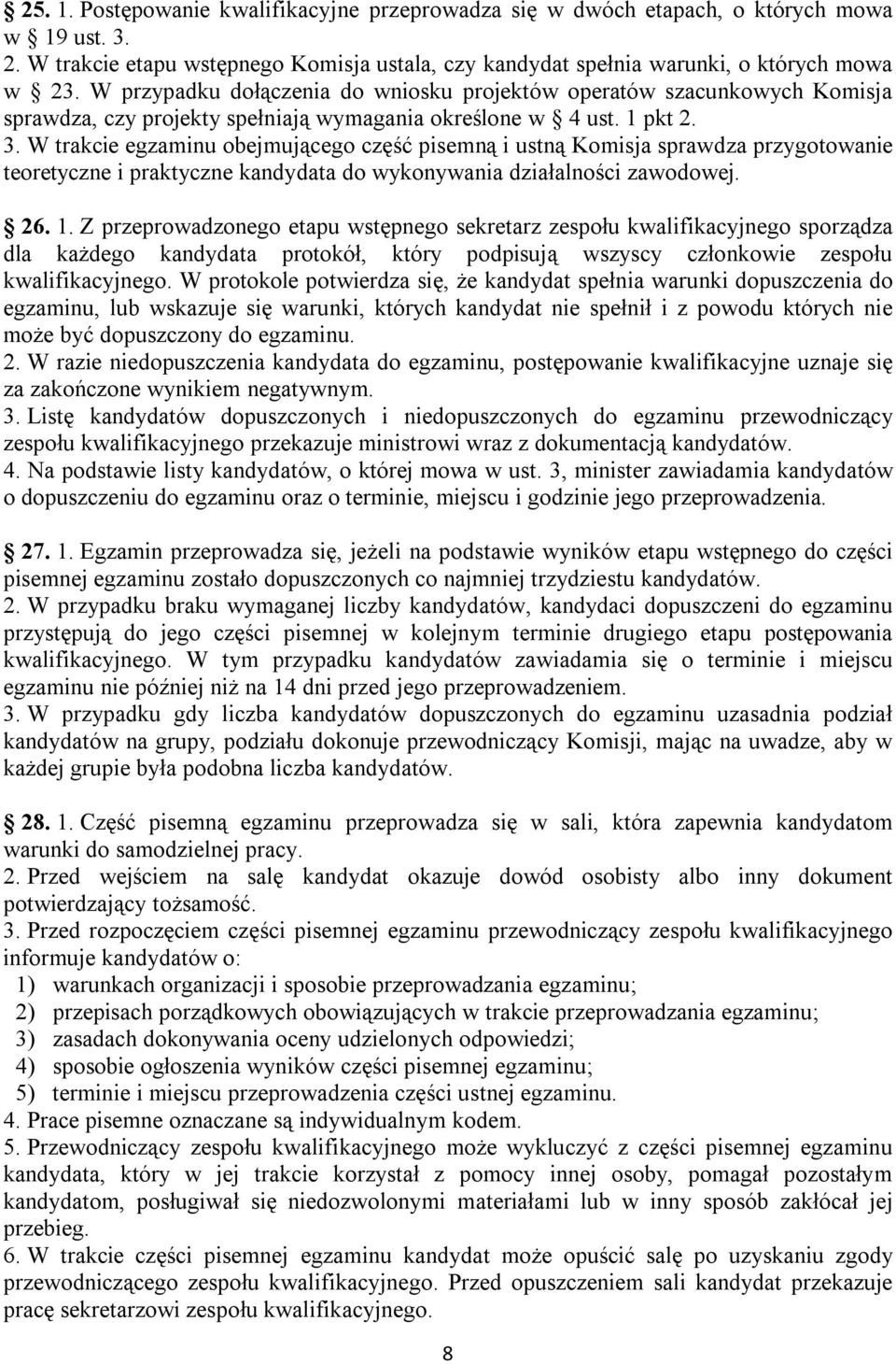 W trakcie egzaminu obejmującego część pisemną i ustną Komisja sprawdza przygotowanie teoretyczne i praktyczne kandydata do wykonywania działalności zawodowej. 26. 1.