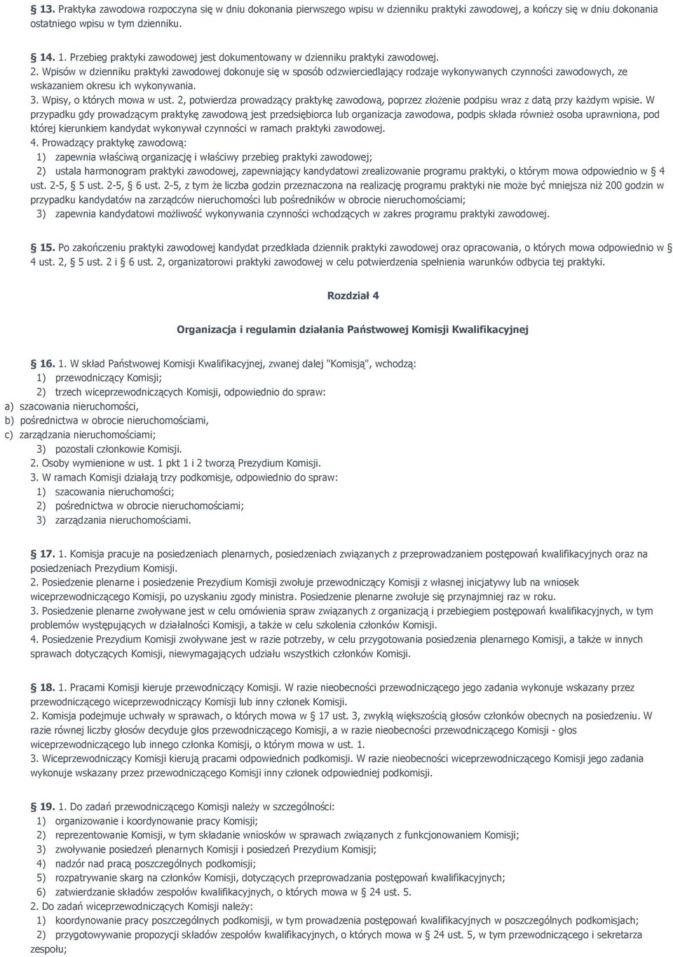 Wpisów w dzienniku praktyki zawodowej dokonuje się w sposób odzwierciedlający rodzaje wykonywanych czynności zawodowych, ze wskazaniem okresu ich wykonywania. 3. Wpisy, o których mowa w ust.