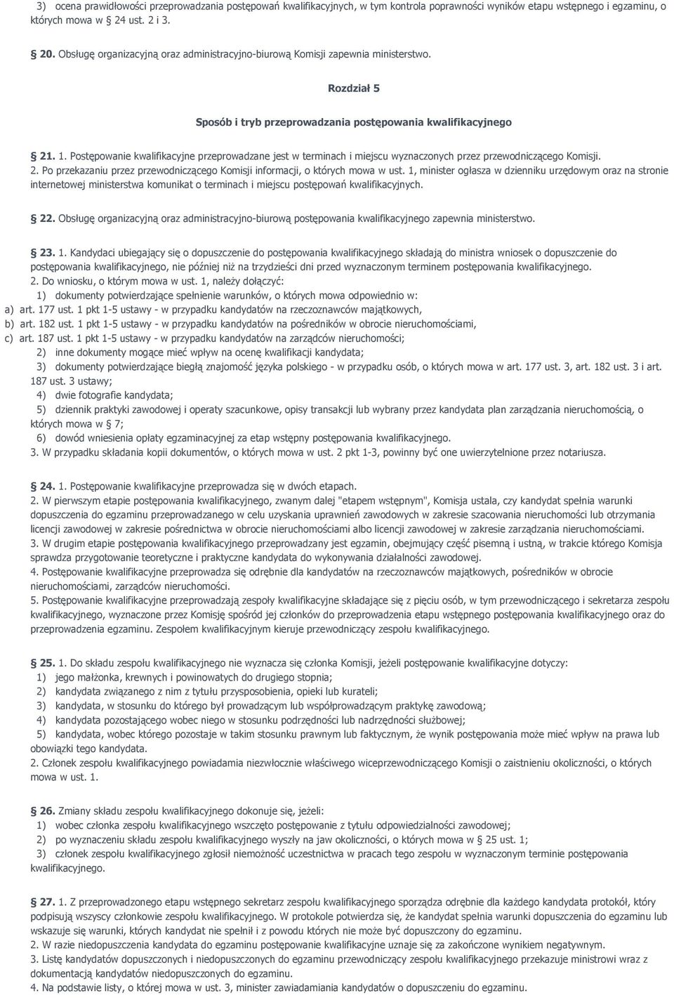 Postępowanie kwalifikacyjne przeprowadzane jest w terminach i miejscu wyznaczonych przez przewodniczącego Komisji. 2. Po przekazaniu przez przewodniczącego Komisji informacji, o których mowa w ust.