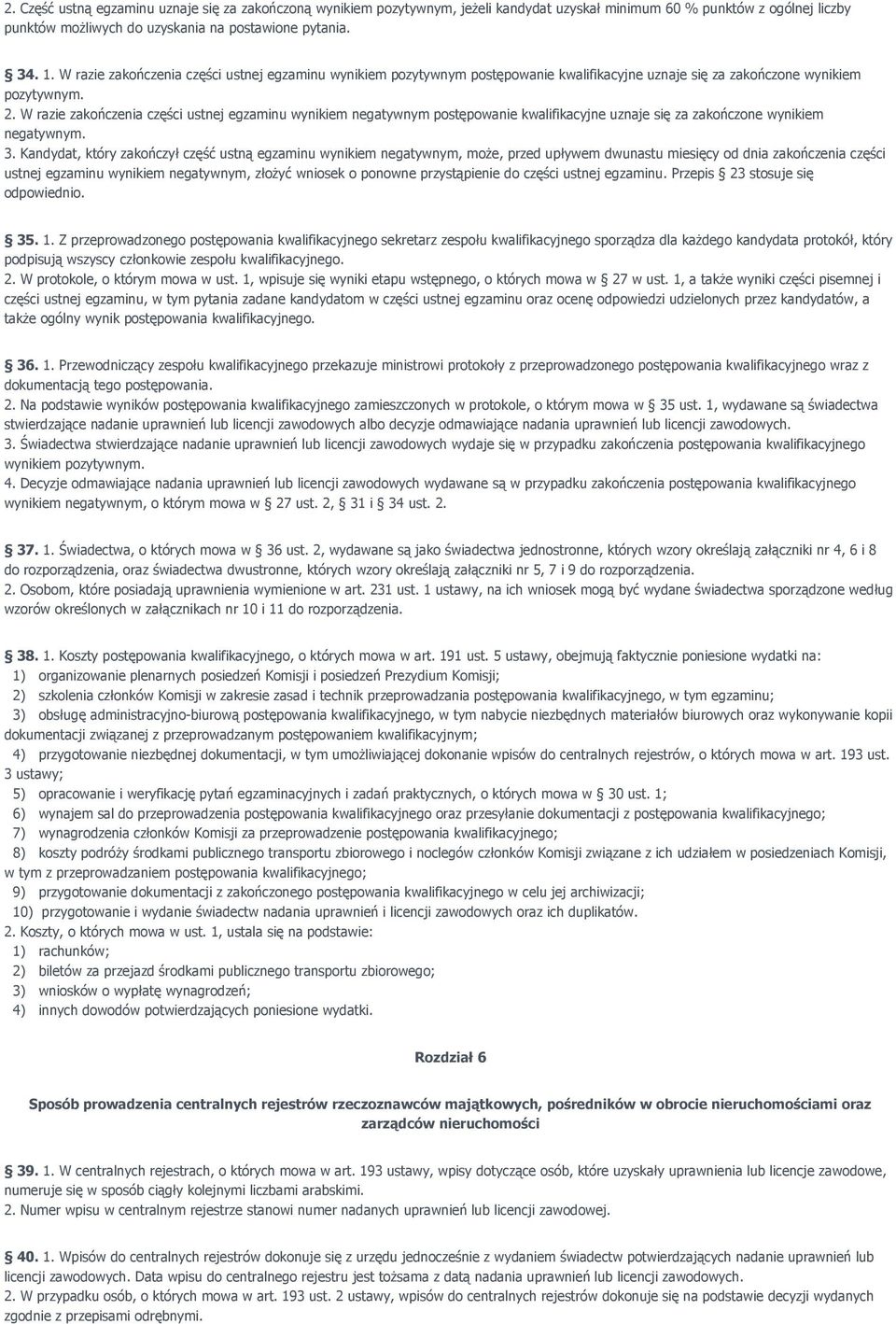 W razie zakończenia części ustnej egzaminu wynikiem negatywnym postępowanie kwalifikacyjne uznaje się za zakończone wynikiem negatywnym. 3.