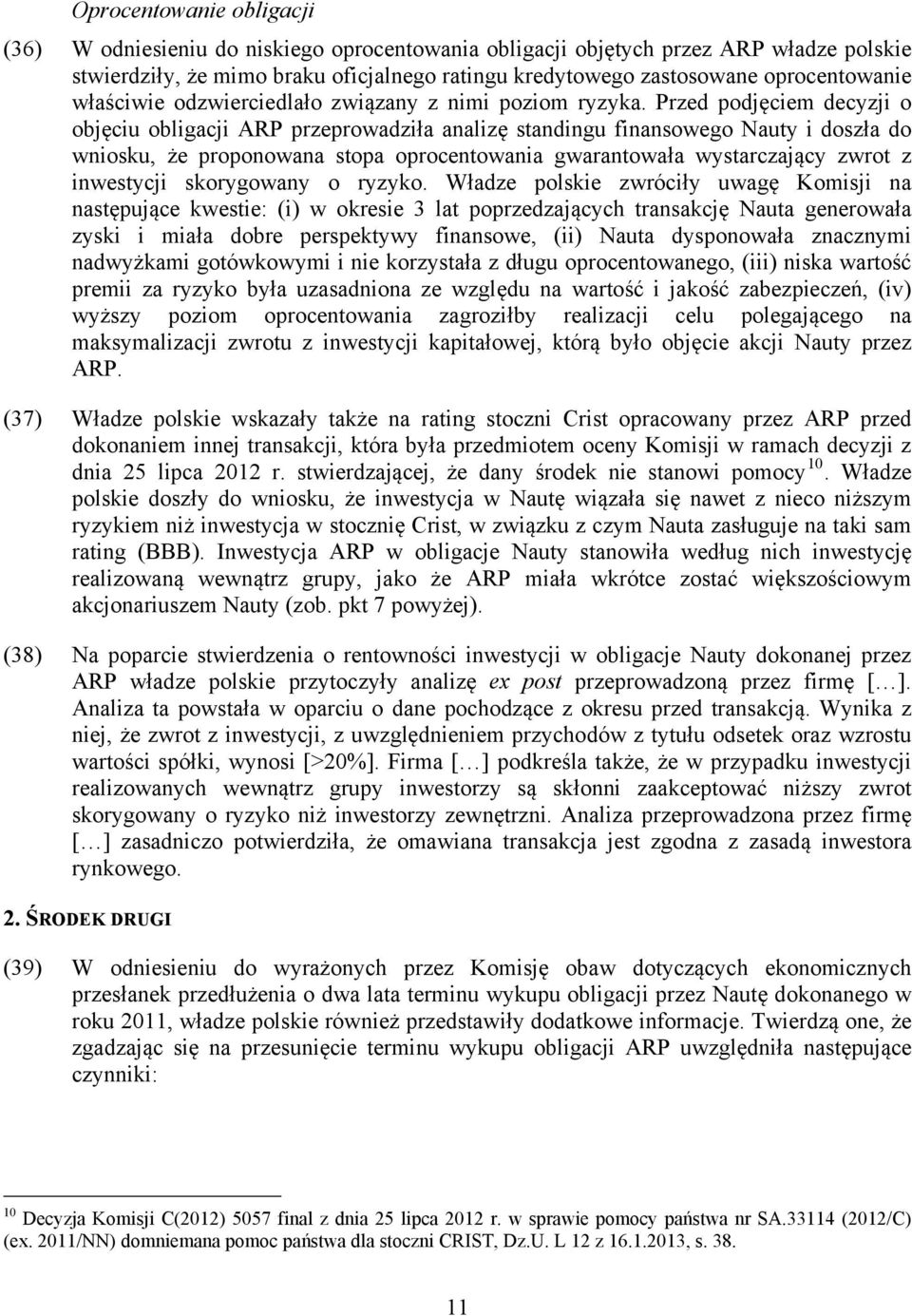 Przed podjęciem decyzji o objęciu obligacji ARP przeprowadziła analizę standingu finansowego Nauty i doszła do wniosku, że proponowana stopa oprocentowania gwarantowała wystarczający zwrot z