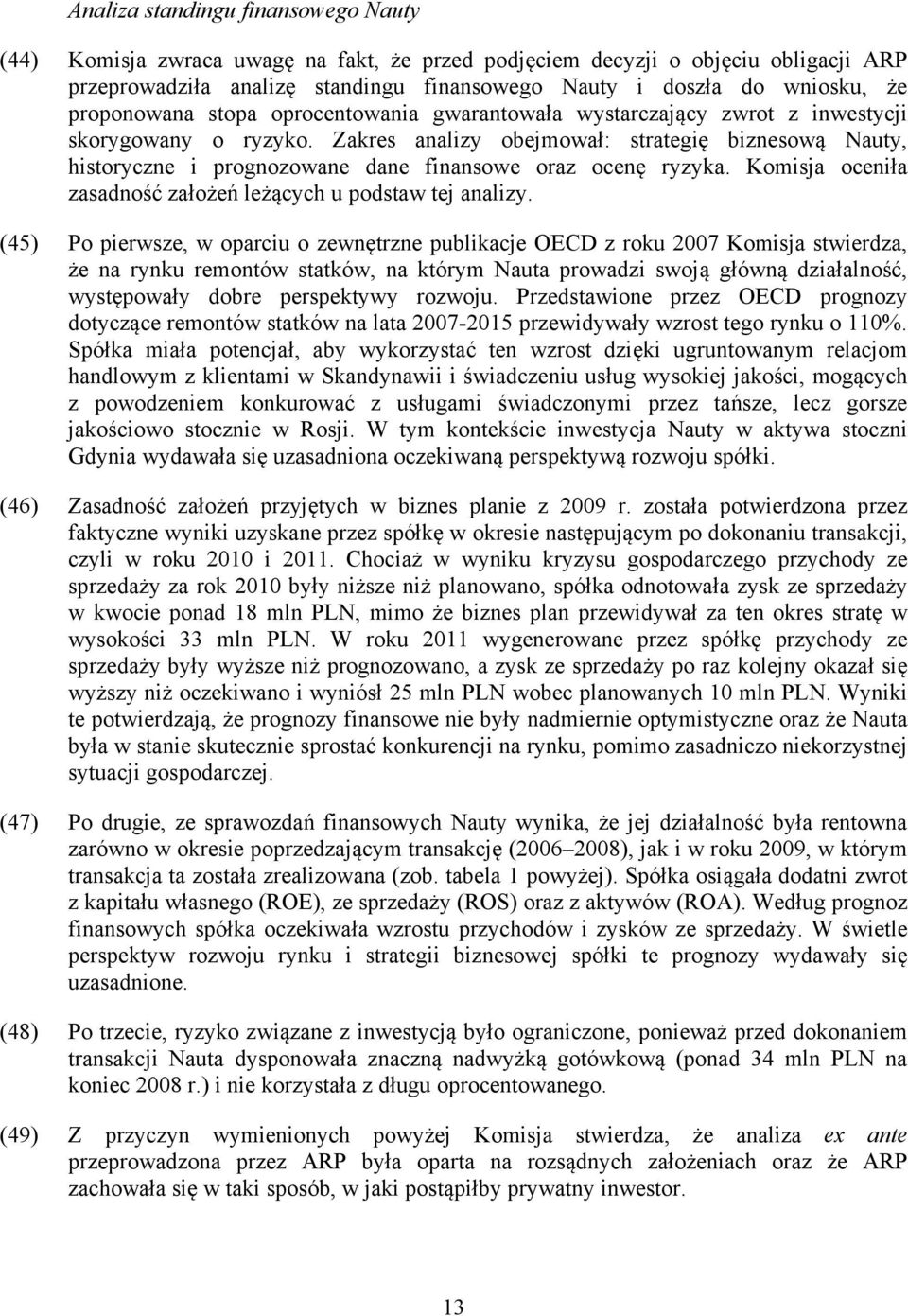 Zakres analizy obejmował: strategię biznesową Nauty, historyczne i prognozowane dane finansowe oraz ocenę ryzyka. Komisja oceniła zasadność założeń leżących u podstaw tej analizy.