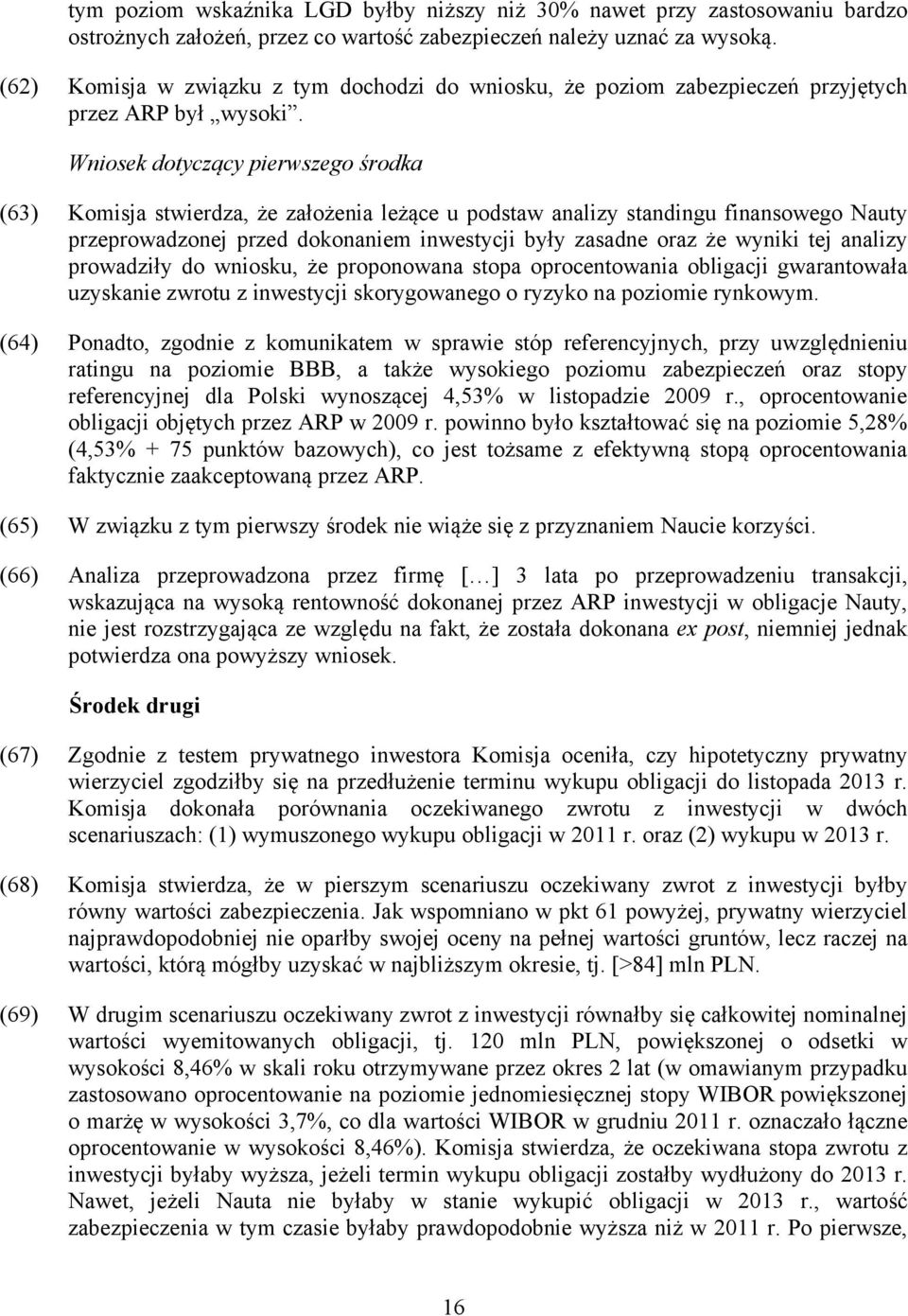 Wniosek dotyczący pierwszego środka (63) Komisja stwierdza, że założenia leżące u podstaw analizy standingu finansowego Nauty przeprowadzonej przed dokonaniem inwestycji były zasadne oraz że wyniki