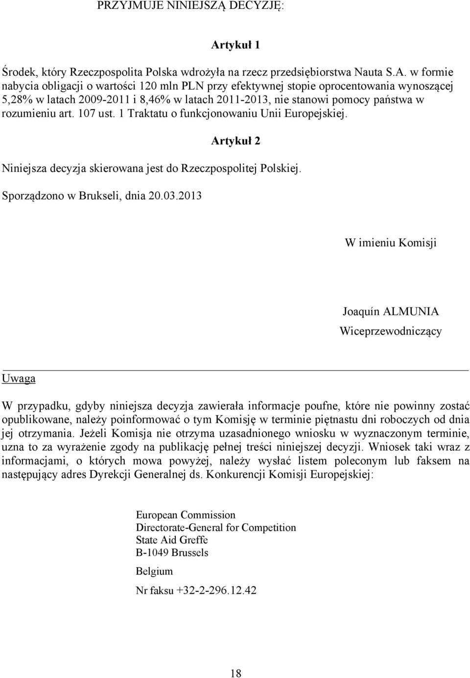 w formie nabycia obligacji o wartości 120 mln PLN przy efektywnej stopie oprocentowania wynoszącej 5,28% w latach 2009-2011 i 8,46% w latach 2011-2013, nie stanowi pomocy państwa w rozumieniu art.