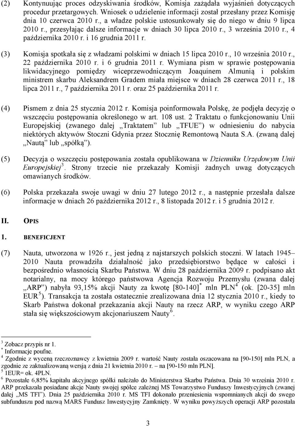 (3) Komisja spotkała się z władzami polskimi w dniach 15 lipca 2010 r., 10 września 2010 r., 22 października 2010 r. i 6 grudnia 2011 r.