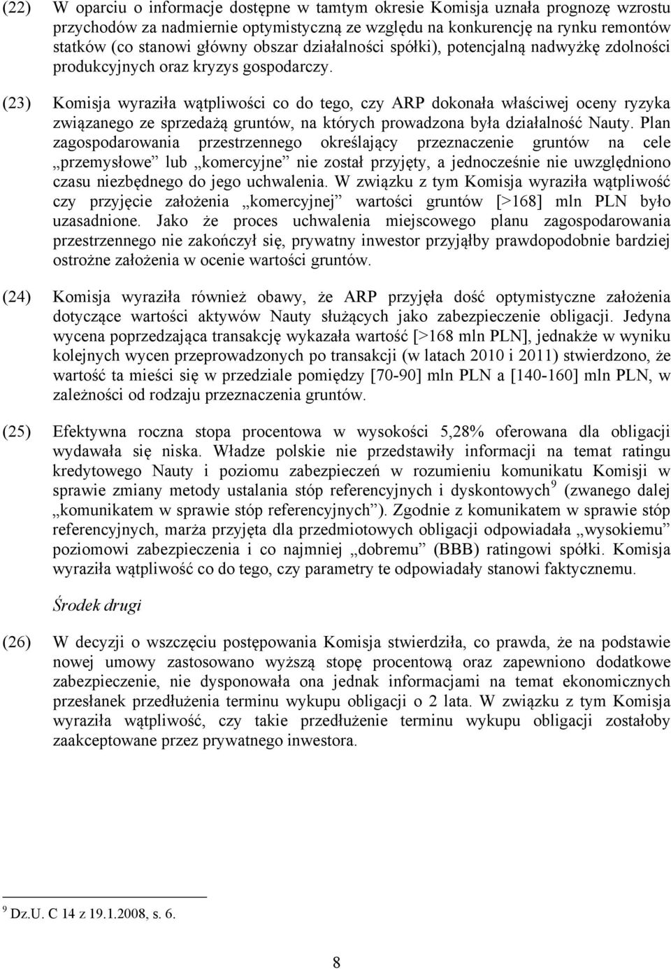 (23) Komisja wyraziła wątpliwości co do tego, czy ARP dokonała właściwej oceny ryzyka związanego ze sprzedażą gruntów, na których prowadzona była działalność Nauty.