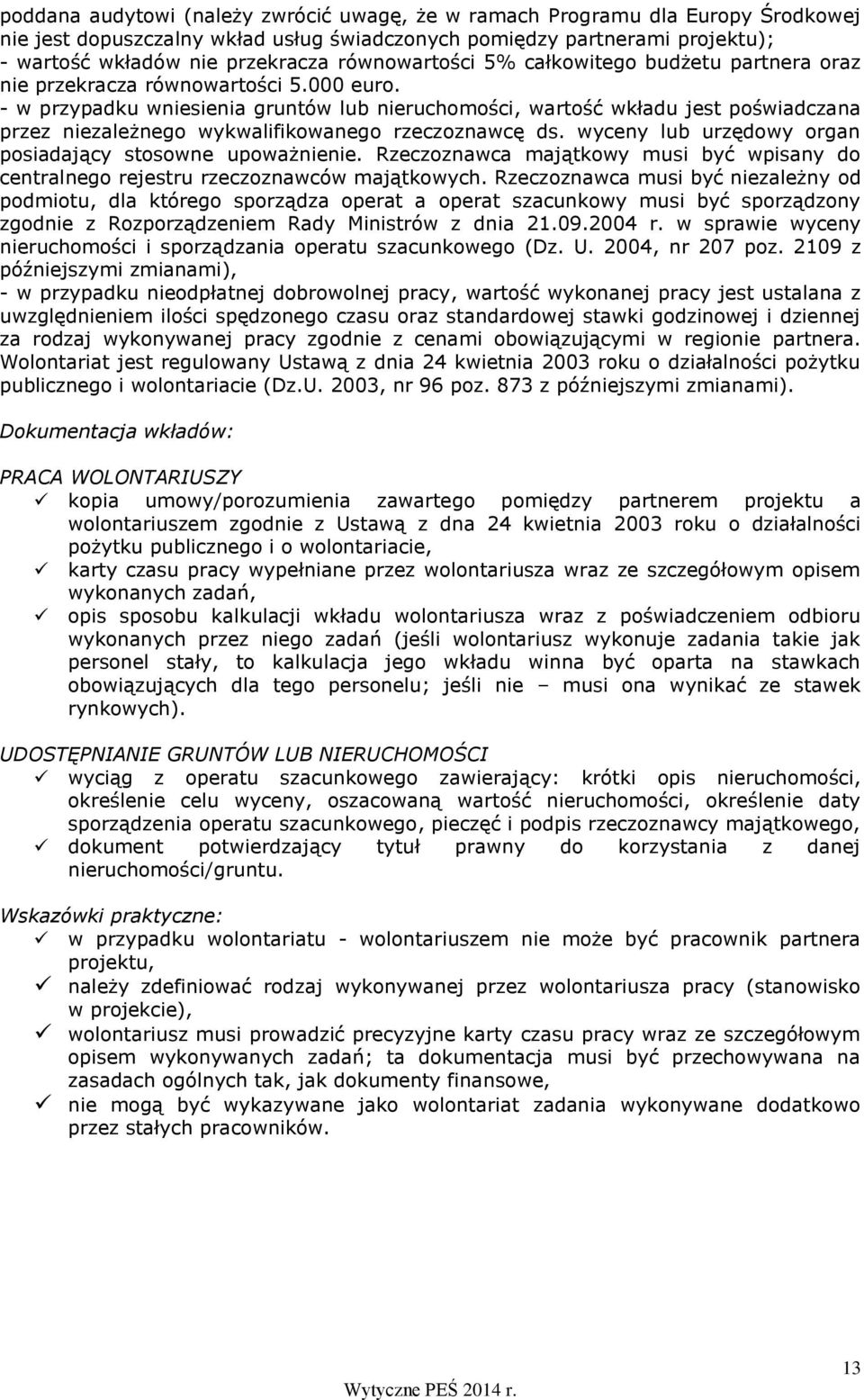 - w przypadku wniesienia gruntów lub nieruchomości, wartość wkładu jest poświadczana przez niezależnego wykwalifikowanego rzeczoznawcę ds. wyceny lub urzędowy organ posiadający stosowne upoważnienie.