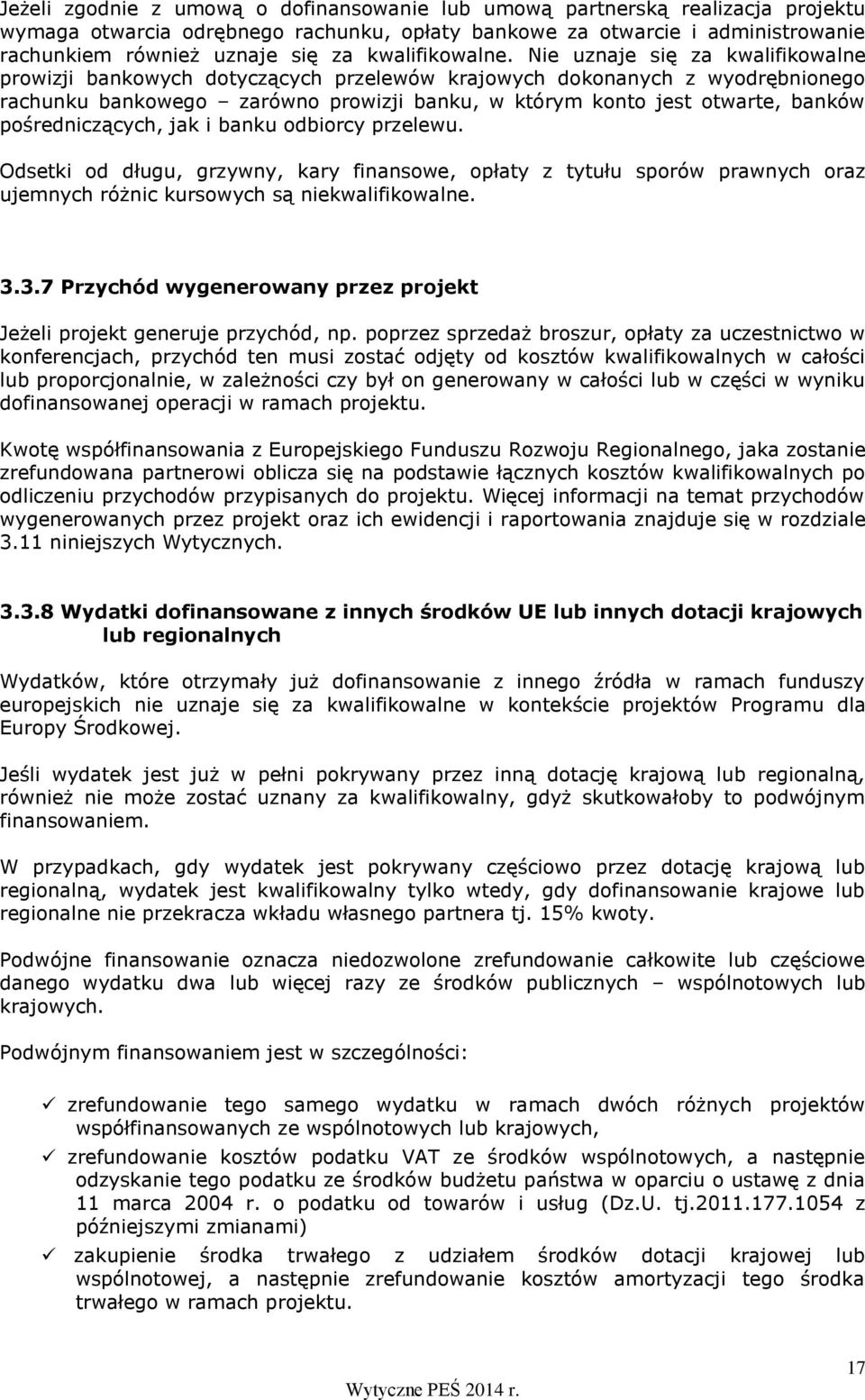 Nie uznaje się za kwalifikowalne prowizji bankowych dotyczących przelewów krajowych dokonanych z wyodrębnionego rachunku bankowego zarówno prowizji banku, w którym konto jest otwarte, banków