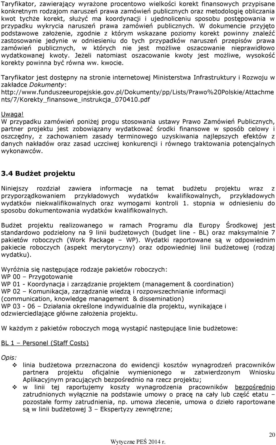 W dokumencie przyjęto podstawowe założenie, zgodnie z którym wskazane poziomy korekt powinny znaleźć zastosowanie jedynie w odniesieniu do tych przypadków naruszeń przepisów prawa zamówień