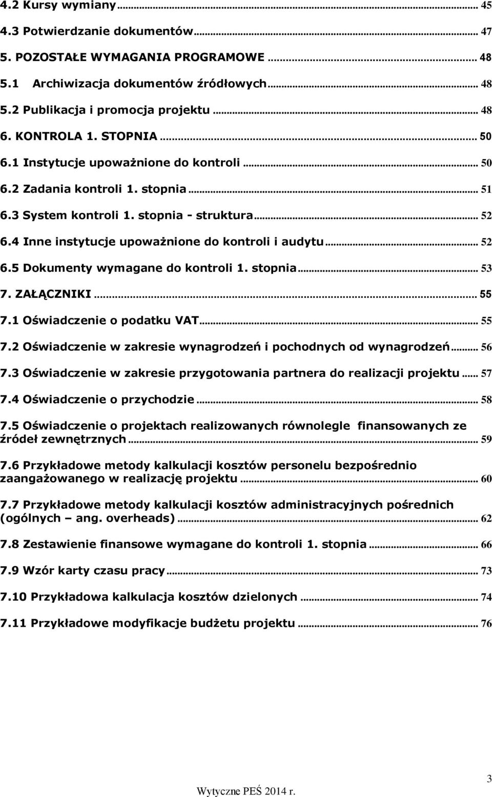 .. 52 6.5 Dokumenty wymagane do kontroli 1. stopnia... 53 7. ZAŁĄCZNIKI... 55 7.1 Oświadczenie o podatku VAT... 55 7.2 Oświadczenie w zakresie wynagrodzeń i pochodnych od wynagrodzeń... 56 7.