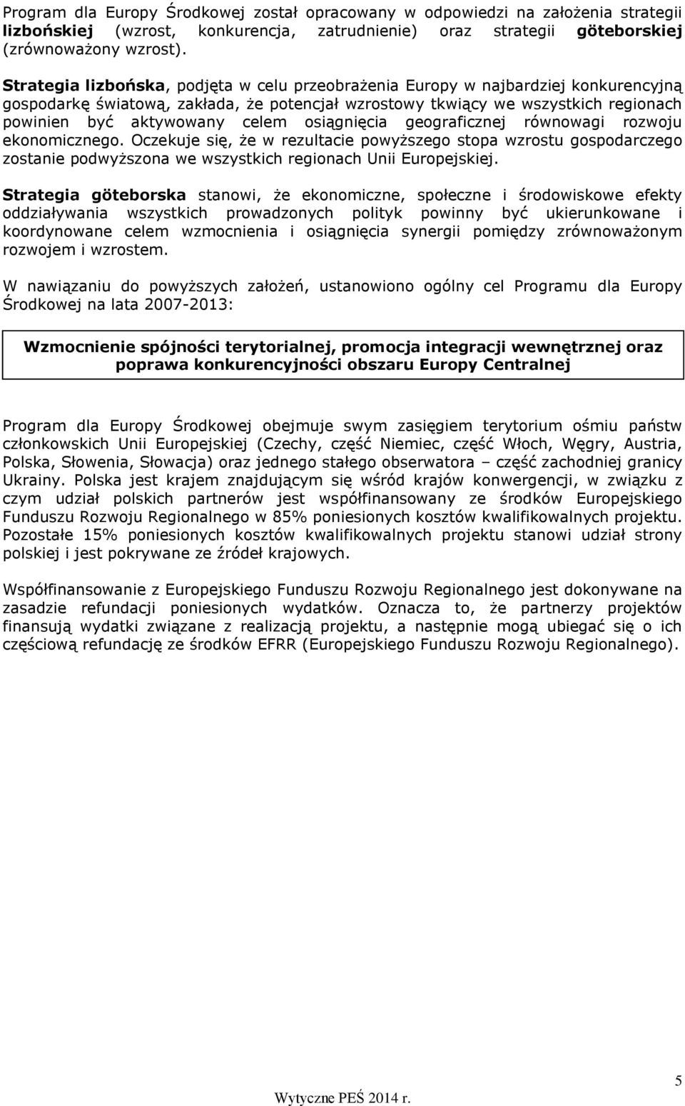 osiągnięcia geograficznej równowagi rozwoju ekonomicznego. Oczekuje się, że w rezultacie powyższego stopa wzrostu gospodarczego zostanie podwyższona we wszystkich regionach Unii Europejskiej.