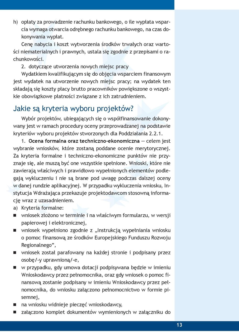 dotyczące utworzenia nowych miejsc pracy Wydatkiem kwalifikującym się do objęcia wsparciem finansowym jest wydatek na utworzenie nowych miejsc pracy; na wydatek ten składają się koszty płacy brutto