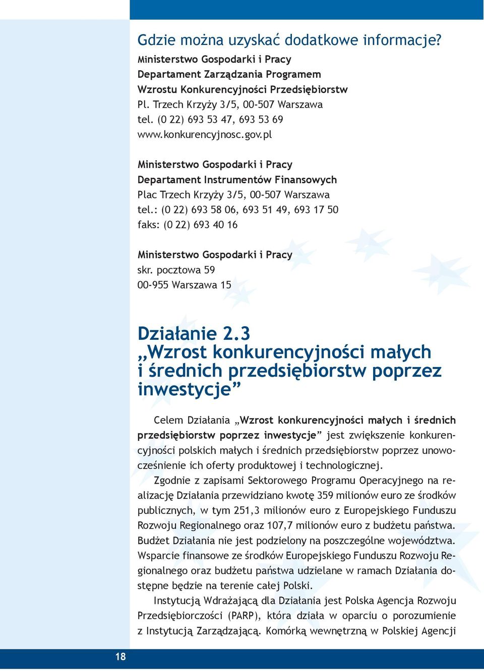 : (0 22) 693 58 06, 693 51 49, 693 17 50 faks: (0 22) 693 40 16 Ministerstwo Gospodarki i Pracy skr. pocztowa 59 00-955 Warszawa 15 Działanie 2.