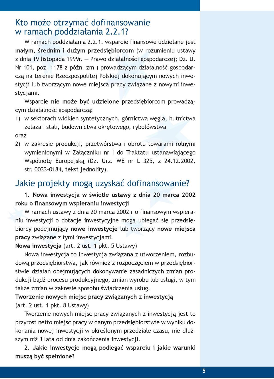 ) prowadzącym działalność gospodarczą na terenie Rzeczpospolitej Polskiej dokonującym nowych inwestycji lub tworzącym nowe miejsca pracy związane z nowymi inwestycjami.