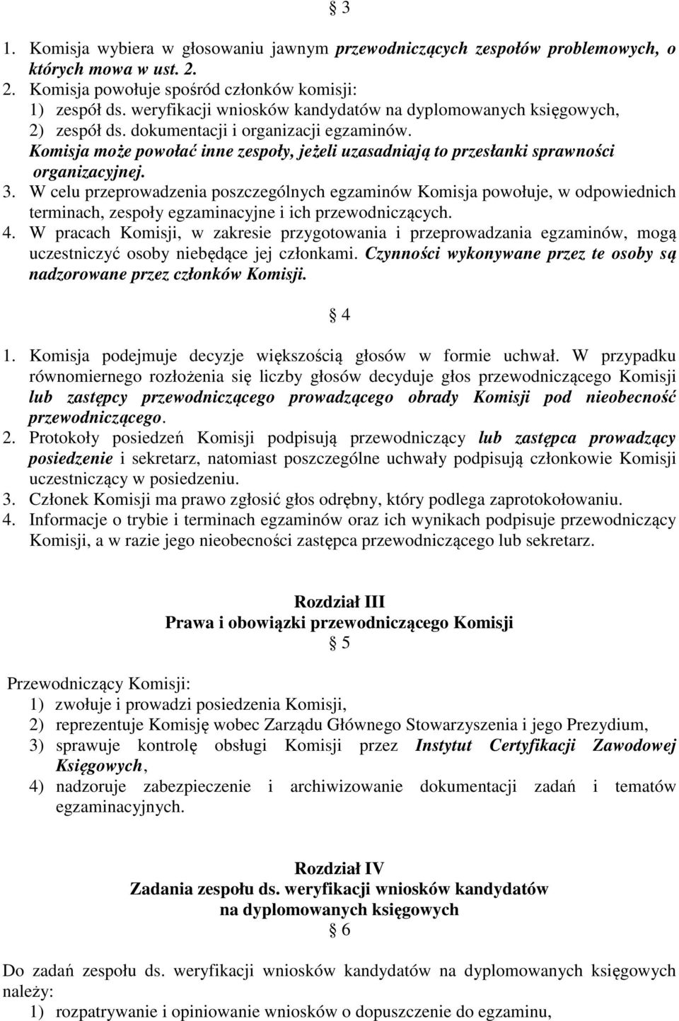 Komisja może powołać inne zespoły, jeżeli uzasadniają to przesłanki sprawności organizacyjnej. 3.