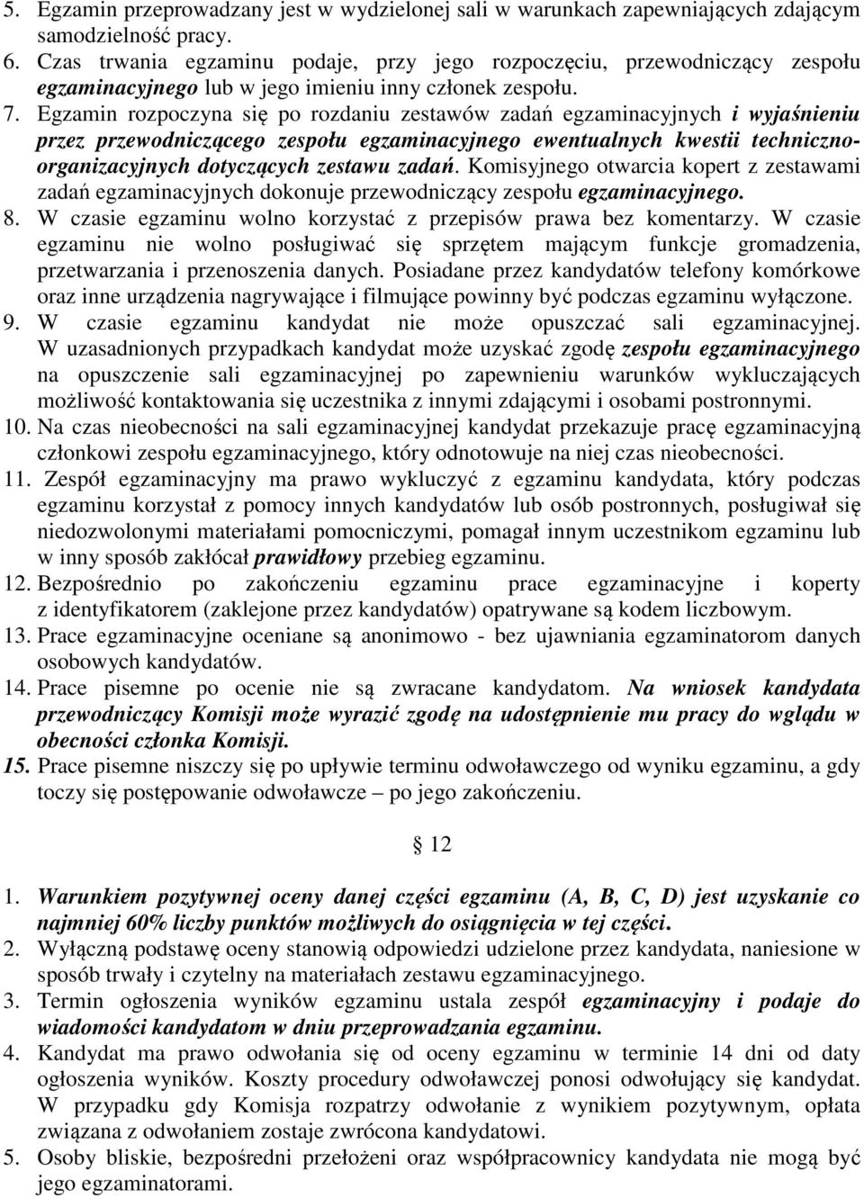 Egzamin rozpoczyna się po rozdaniu zestawów zadań egzaminacyjnych i wyjaśnieniu przez przewodniczącego zespołu egzaminacyjnego ewentualnych kwestii technicznoorganizacyjnych dotyczących zestawu zadań.