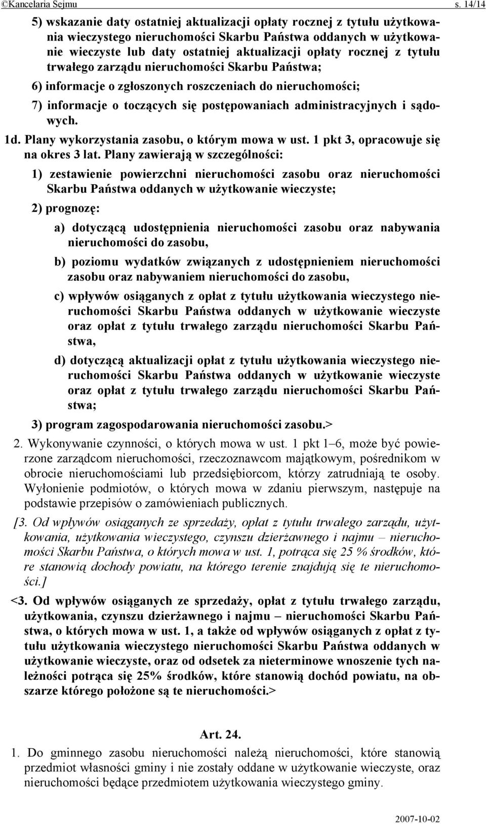 rocznej z tytułu trwałego zarządu nieruchomości Skarbu Państwa; 6) informacje o zgłoszonych roszczeniach do nieruchomości; 7) informacje o toczących się postępowaniach administracyjnych i sądowych.