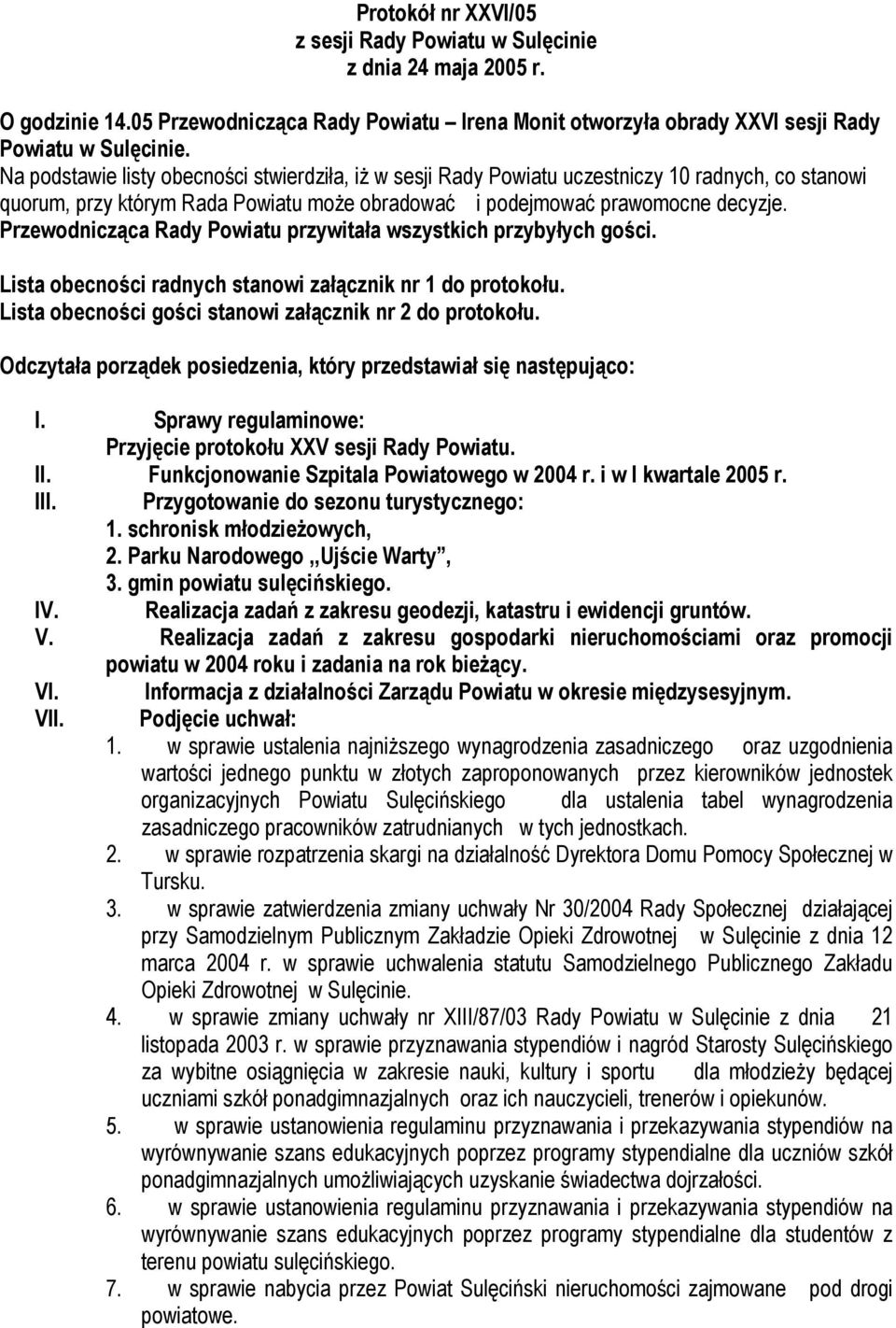 Przewodnicząca Rady Powiatu przywitała wszystkich przybyłych gości. Lista obecności radnych stanowi załącznik nr 1 do protokołu. Lista obecności gości stanowi załącznik nr 2 do protokołu.