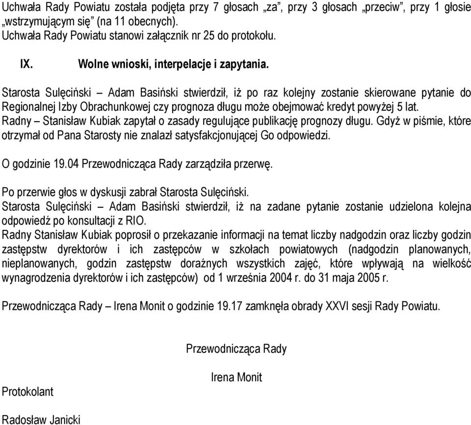 Starosta Sulęciński Adam Basiński stwierdził, iż po raz kolejny zostanie skierowane pytanie do Regionalnej Izby Obrachunkowej czy prognoza długu może obejmować kredyt powyżej 5 lat.