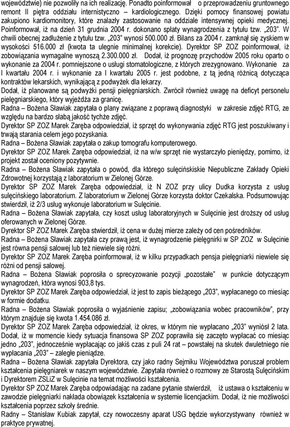 dokonano spłaty wynagrodzenia z tytułu tzw. 203. W chwili obecnej zadłużenie z tytułu tzw. 203 wynosi 500.000 zł. Bilans za 2004 r. zamknął się zyskiem w wysokości 516.